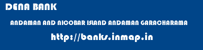 DENA BANK  ANDAMAN AND NICOBAR ISLAND ANDAMAN GARACHARAMA   banks information 
